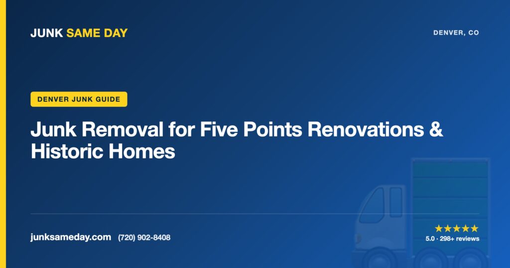 Junk Removal for Five Points Renovations & Historic Homes — Junk Same Day Denver