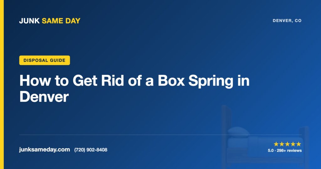 How to Get Rid of a Box Spring in Denver — Junk Same Day Denver